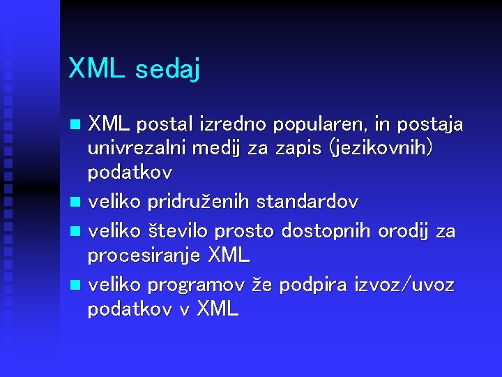 XML sedaj XML postal izredno popularen, in postaja univrezalni medij za zapis (jezikovnih) podatkov