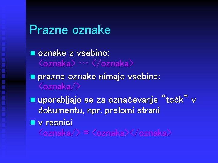 Prazne oznake z vsebino: <oznaka> … </oznaka> n prazne oznake nimajo vsebine: <oznaka/> n