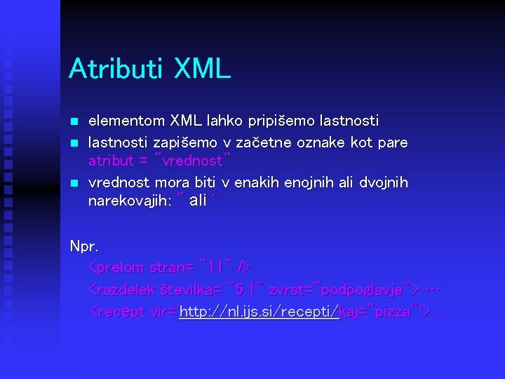 Atributi XML n n n elementom XML lahko pripišemo lastnosti zapišemo v začetne oznake