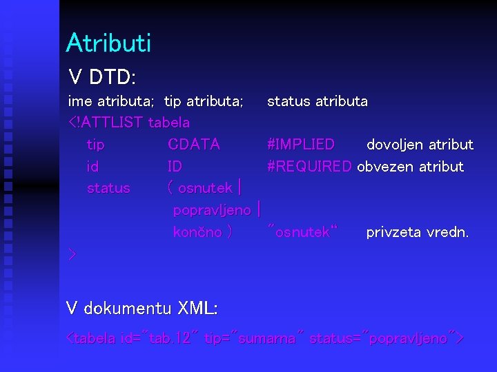 Atributi V DTD: ime atributa; tip atributa; <!ATTLIST tabela tip CDATA id ID status