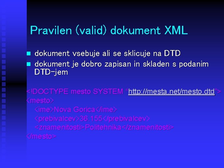Pravilen (valid) dokument XML n n dokument vsebuje ali se sklicuje na DTD dokument