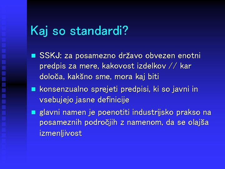 Kaj so standardi? n n n SSKJ: za posamezno državo obvezen enotni predpis za