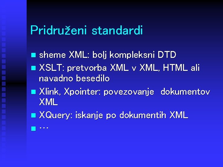 Pridruženi standardi sheme XML: bolj kompleksni DTD n XSLT: pretvorba XML v XML, HTML