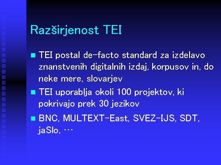 Razširjenost TEI postal de-facto standard za izdelavo znanstvenih digitalnih izdaj, korpusov in, do neke