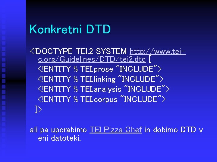 Konkretni DTD <!DOCTYPE TEI. 2 SYSTEM http: //www. teic. org/Guidelines/DTD/tei 2. dtd [ <!ENTITY