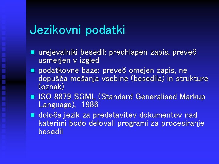 Jezikovni podatki n n urejevalniki besedil: preohlapen zapis, preveč usmerjen v izgled podatkovne baze: