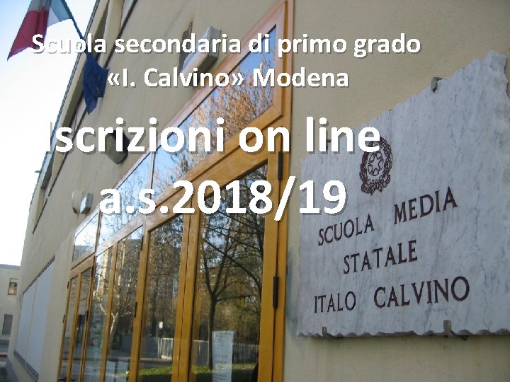 Scuola secondaria di primo grado «I. Calvino» Modena Iscrizioni on line a. s. 2018/19 Scuola secondaria di primo grado «I. Calvino» Modena Iscrizioni on line a. s. 2018/19