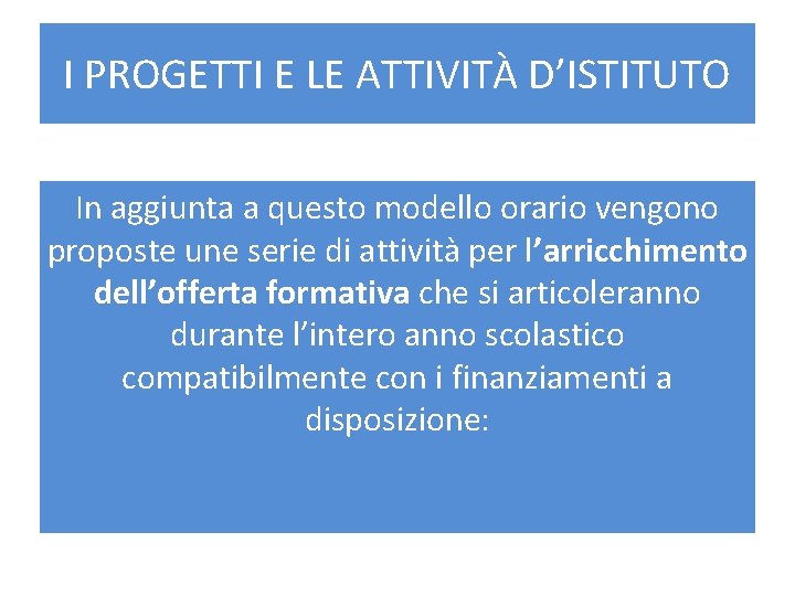 I PROGETTI E LE ATTIVITÀ D’ISTITUTO In aggiunta a questo modello orario vengono proposte I PROGETTI E LE ATTIVITÀ D’ISTITUTO In aggiunta a questo modello orario vengono proposte