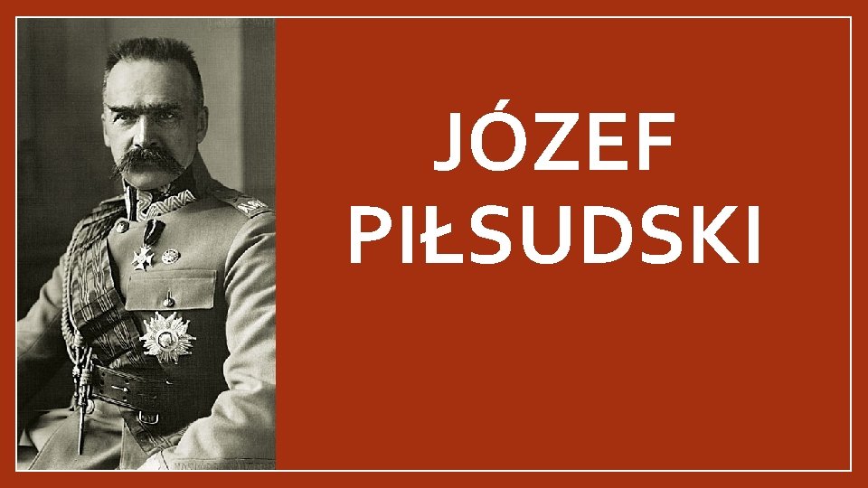 JÓZEF PIŁSUDSKI 