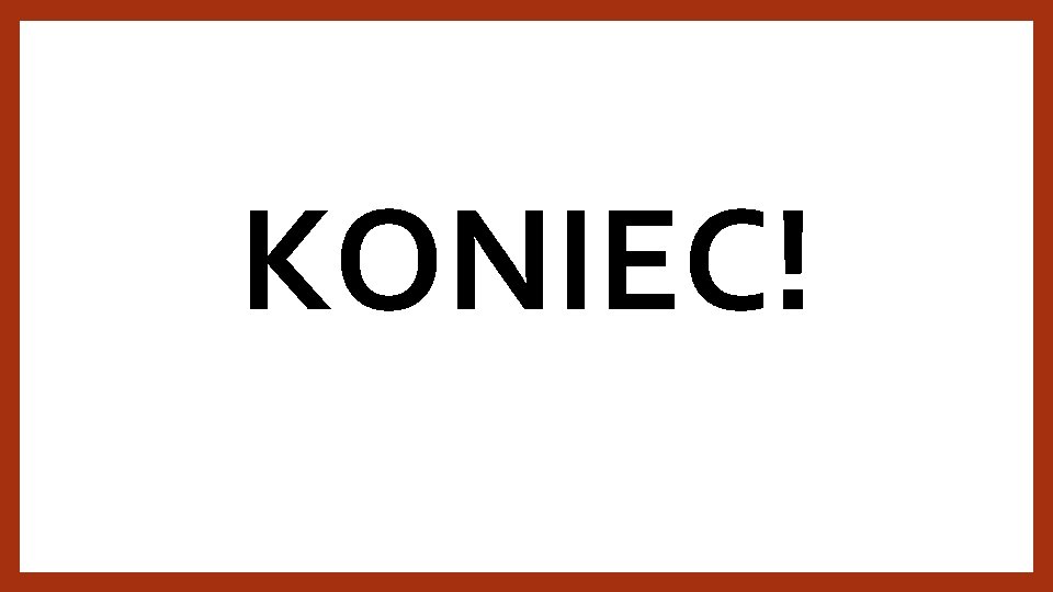 KONIEC! 