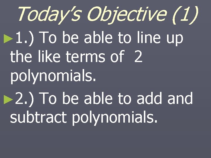 Today’s Objective (1) ► 1. ) To be able to line up the like