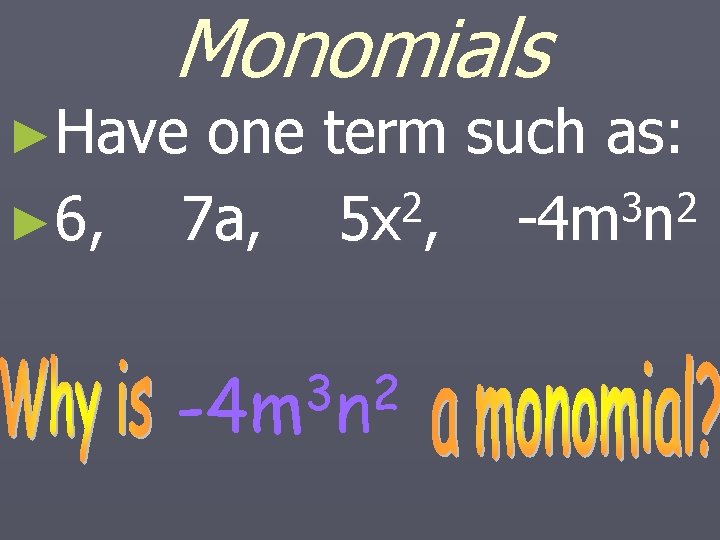 Monomials ►Have ► 6, one term such as: 2 3 2 7 a, 5