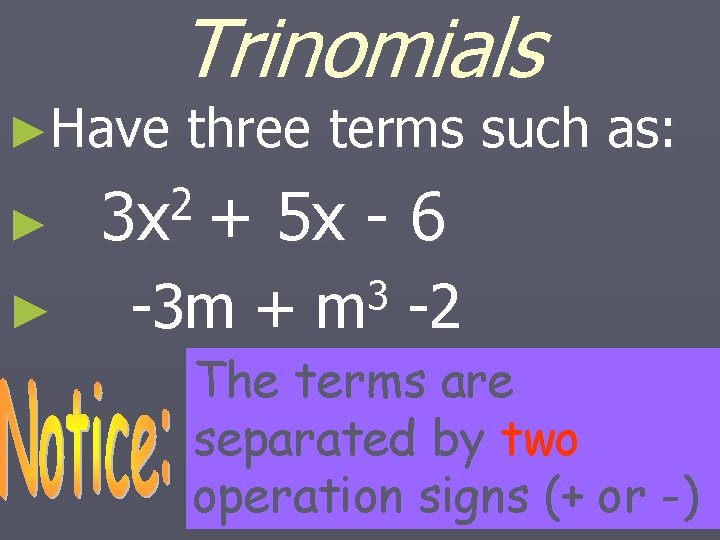 ►Have ► ► Trinomials three terms such as: 2 3 x + 5 x