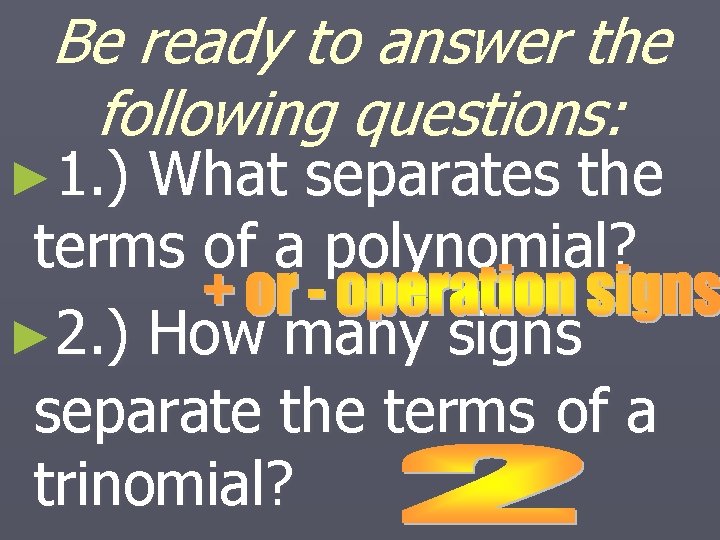 Be ready to answer the following questions: ► 1. ) What separates the terms