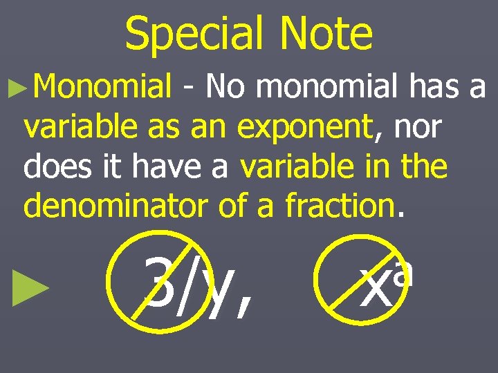 Special Note ►Monomial - No monomial has a variable as an exponent, nor does