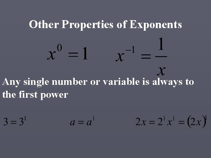 Other Properties of Exponents Any single number or variable is always to the first