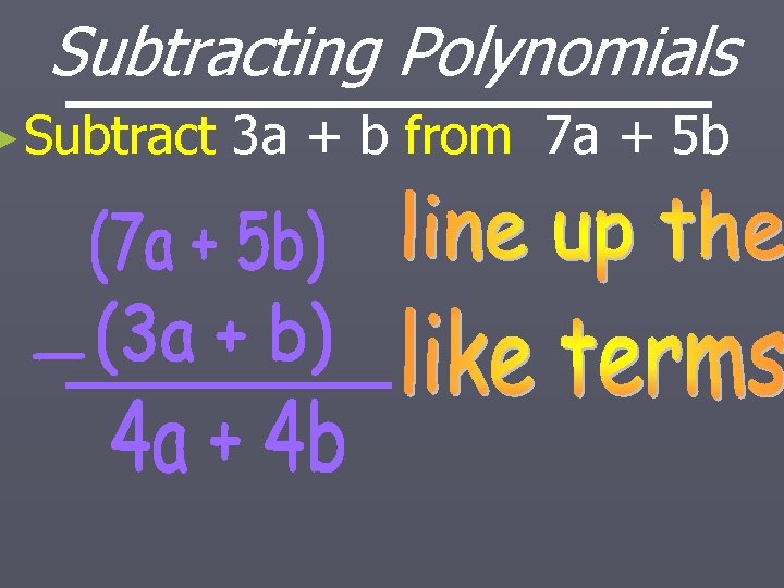 Subtracting Polynomials ►Subtract 3 a + b from 7 a + 5 b 