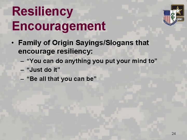 Resiliency Encouragement • Family of Origin Sayings/Slogans that encourage resiliency: – “You can do