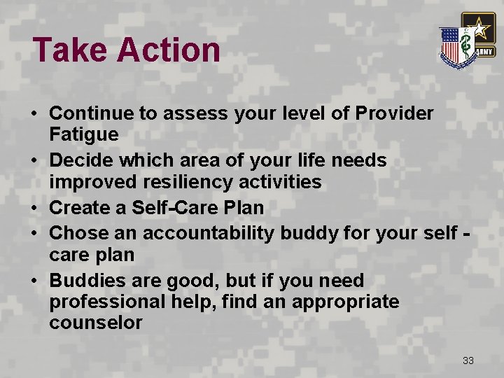 Take Action • Continue to assess your level of Provider Fatigue • Decide which