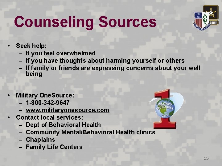 Counseling Sources • Seek help: – If you feel overwhelmed – If you have