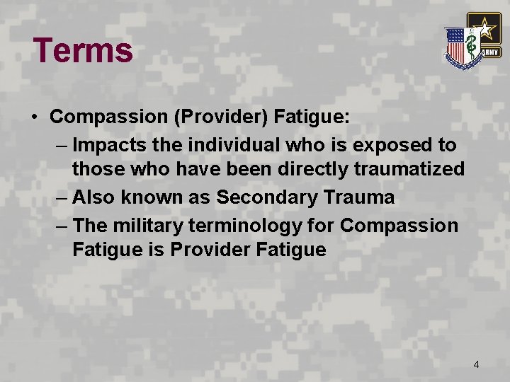 Terms • Compassion (Provider) Fatigue: – Impacts the individual who is exposed to those