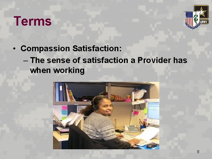 Terms • Compassion Satisfaction: – The sense of satisfaction a Provider has when working