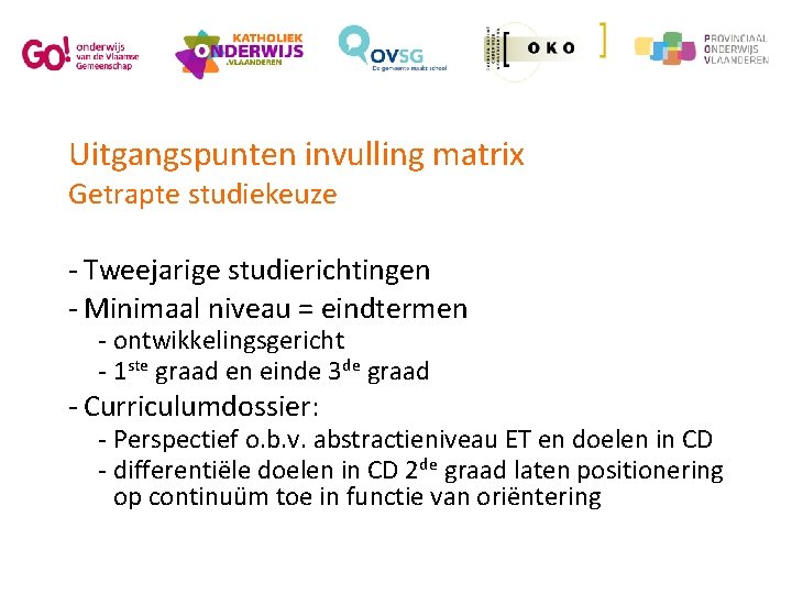 Uitgangspunten invulling matrix Getrapte studiekeuze - Tweejarige studierichtingen - Minimaal niveau = eindtermen -