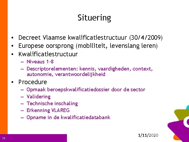 Situering • Decreet Vlaamse kwalificatiestructuur (30/4/2009) • Europese oorsprong (mobiliteit, levenslang leren) • Kwalificatiestructuur