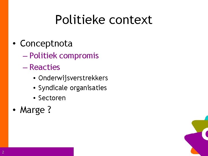 Politieke context • Conceptnota – Politiek compromis – Reacties • Onderwijsverstrekkers • Syndicale organisaties