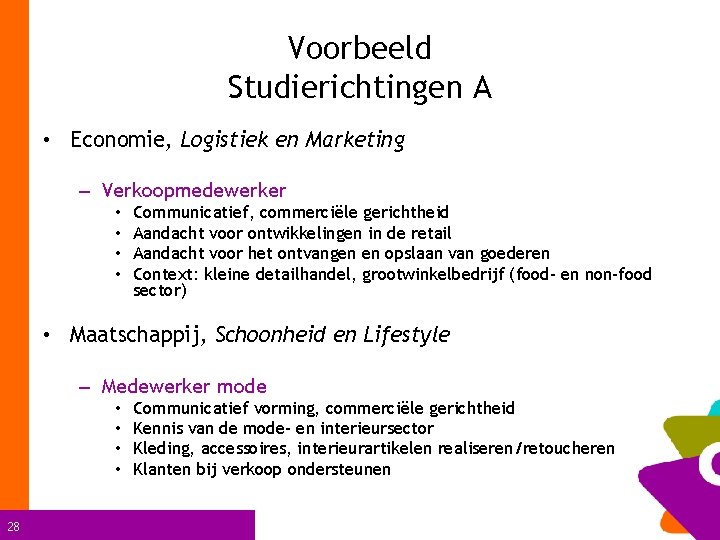 Voorbeeld Studierichtingen A • Economie, Logistiek en Marketing – Verkoopmedewerker • • Communicatief, commerciële