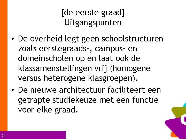 [de eerste graad] Uitgangspunten • De overheid legt geen schoolstructuren zoals eerstegraads-, campus- en