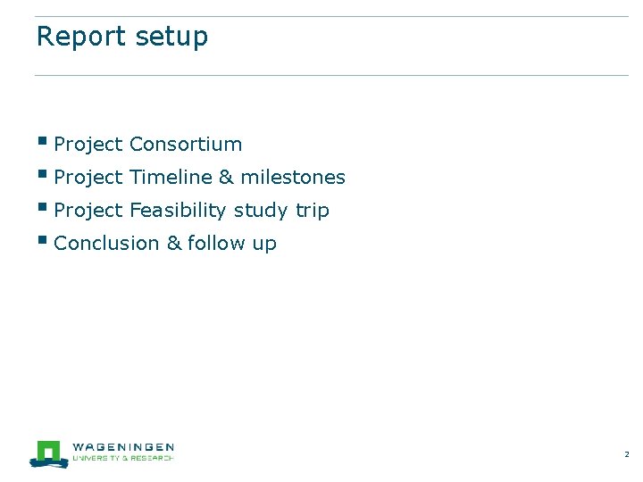 Report setup § Project Consortium § Project Timeline & milestones § Project Feasibility study Report setup § Project Consortium § Project Timeline & milestones § Project Feasibility study