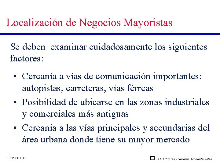 Localización de Negocios Mayoristas Se deben examinar cuidadosamente los siguientes factores: • Cercanía a