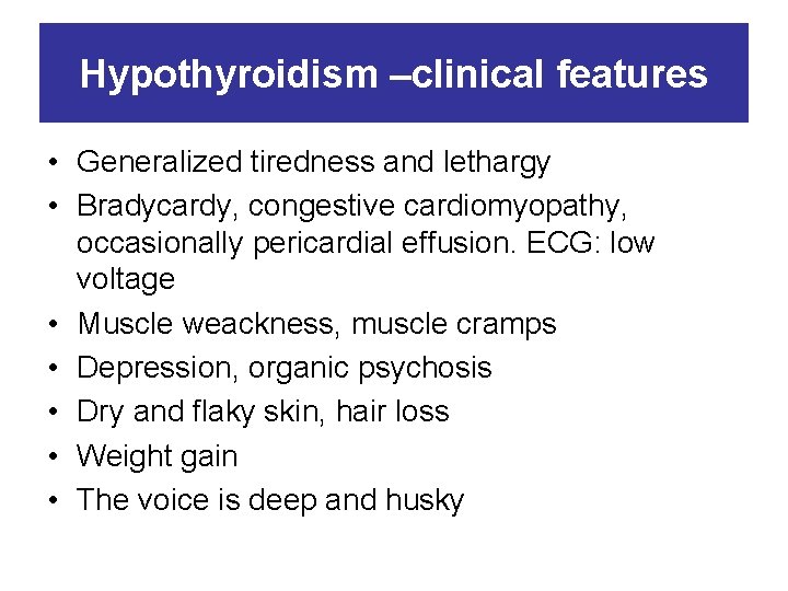Hypothyroidism –clinical features • Generalized tiredness and lethargy • Bradycardy, congestive cardiomyopathy, occasionally pericardial