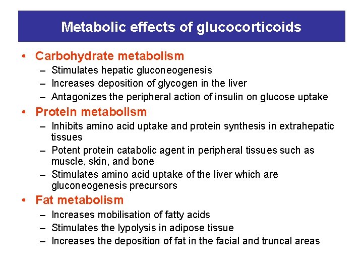 Metabolic effects of glucocorticoids • Carbohydrate metabolism – Stimulates hepatic gluconeogenesis – Increases deposition