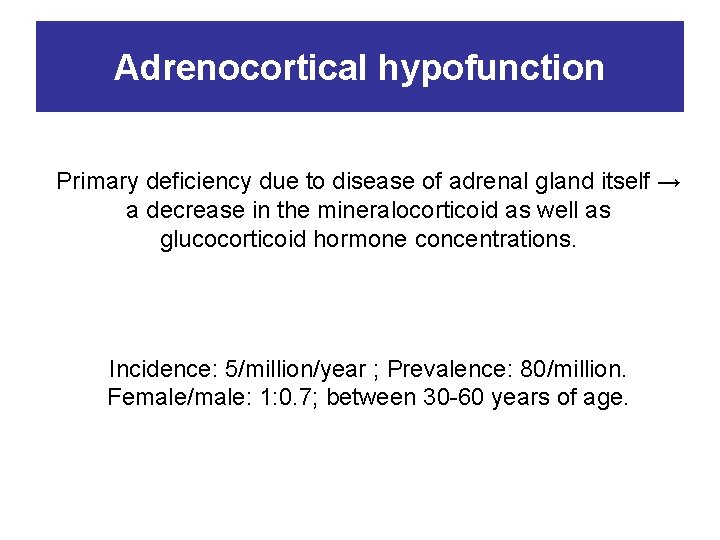 Adrenocortical hypofunction Primary deficiency due to disease of adrenal gland itself → a decrease