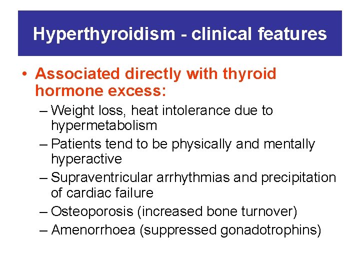 Hyperthyroidism - clinical features • Associated directly with thyroid hormone excess: – Weight loss,