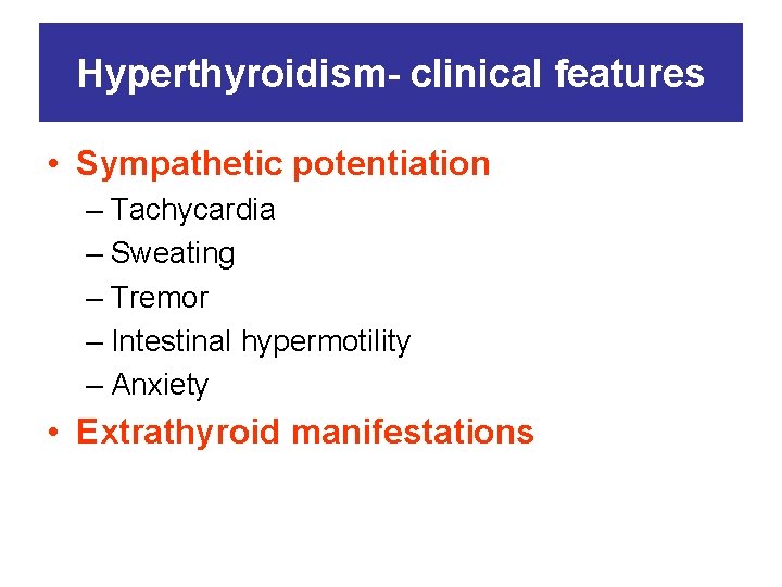 Hyperthyroidism- clinical features • Sympathetic potentiation – Tachycardia – Sweating – Tremor – Intestinal
