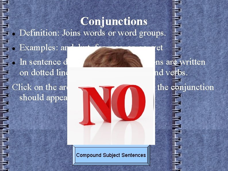 Conjunctions Definition: Joins words or word groups. Examples: and, but, for, nor, so, yet