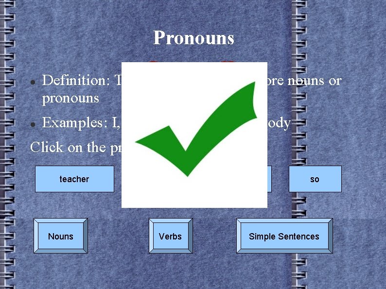 Pronouns Definition: Takes place of one or more nouns or pronouns Examples: I, We,