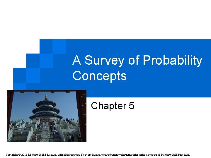 A Survey of Probability Concepts Chapter 5 Copyright © 2015 Mc. Graw-Hill Education. All