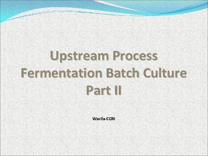 Upstream Process Fermentation Batch Culture Part II Warila-CCRI 