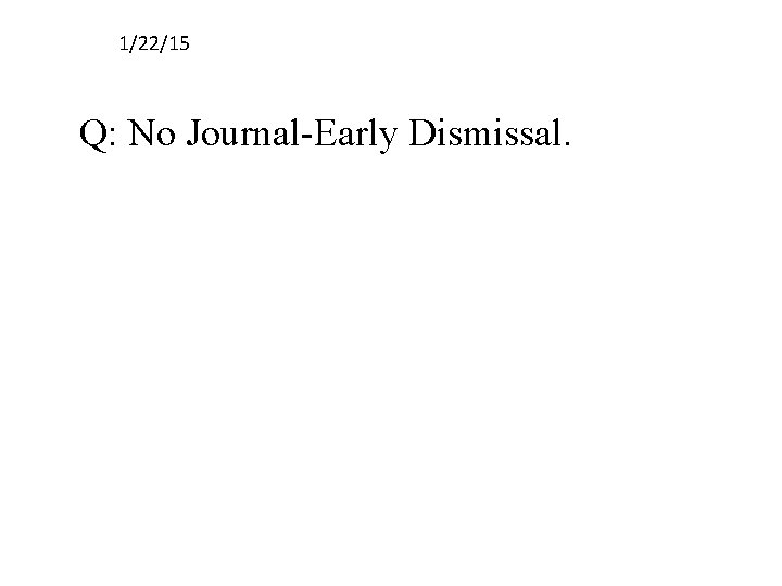 1/22/15 Q: No Journal-Early Dismissal. 