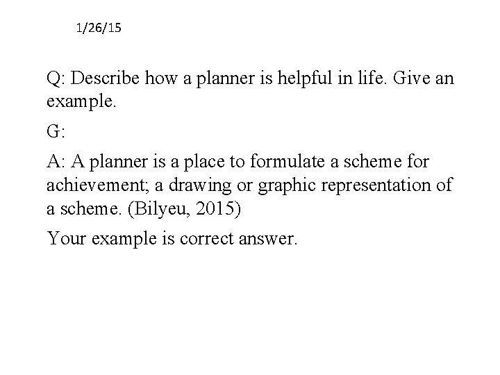 1/26/15 Q: Describe how a planner is helpful in life. Give an example. G: