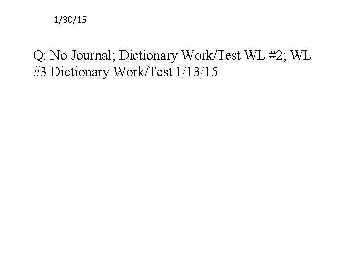 1/30/15 Q: No Journal; Dictionary Work/Test WL #2; WL #3 Dictionary Work/Test 1/13/15 