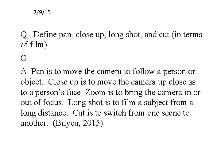 2/9/15 Q: Define pan, close up, long shot, and cut (in terms of film).