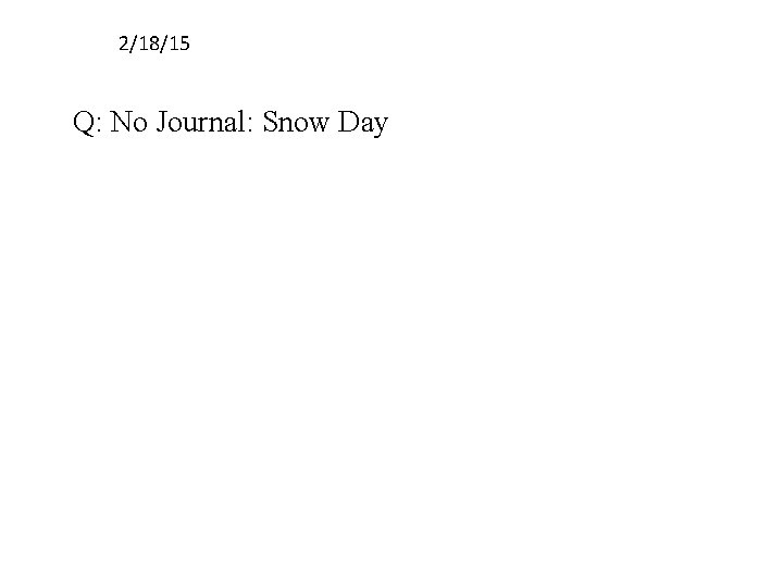 2/18/15 Q: No Journal: Snow Day 