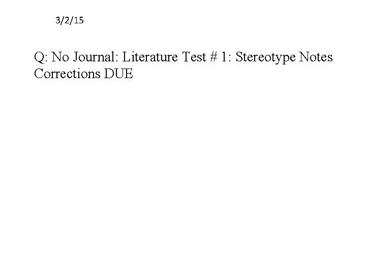 3/2/15 Q: No Journal: Literature Test # 1: Stereotype Notes Corrections DUE 
