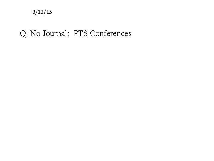 3/12/15 Q: No Journal: PTS Conferences 