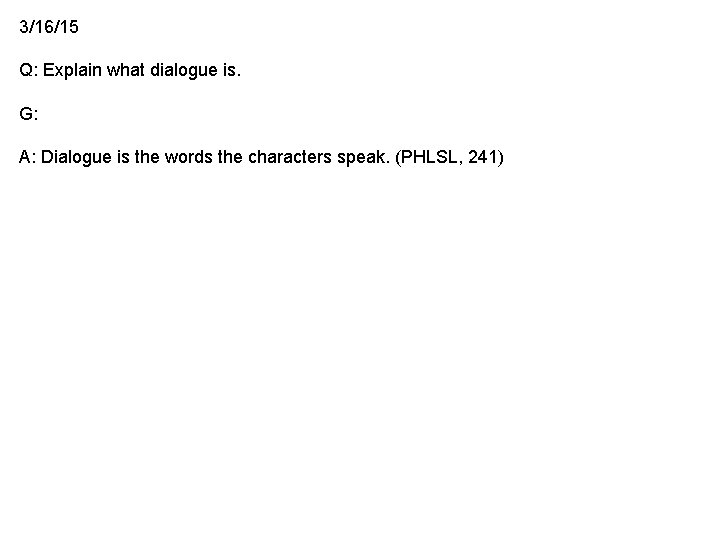 3/16/15 Q: Explain what dialogue is. G: A: Dialogue is the words the characters